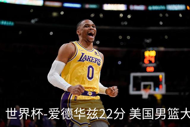 世界杯-爱德华兹22分 美国男篮大胜约旦3连胜