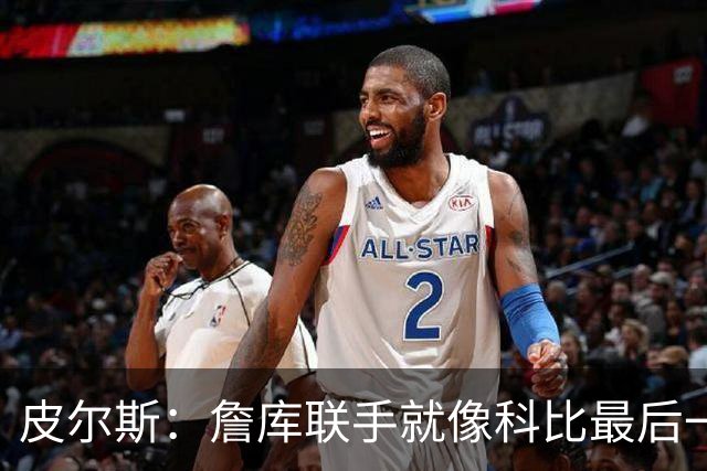皮尔斯：詹库联手就像科比最后一年 场场爆满但进不了季后赛